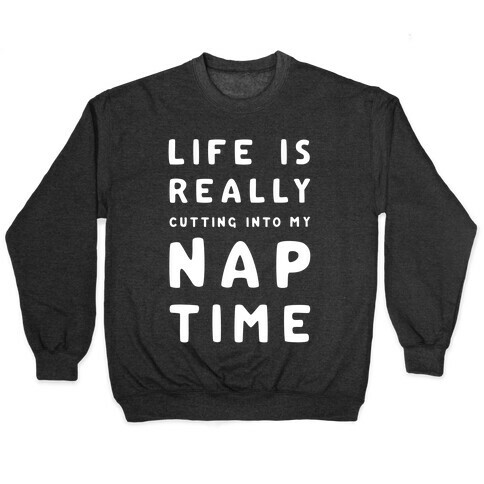 Life Is Really Cutting Into My Nap Time Pullover