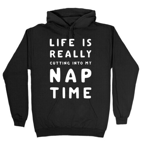 Life Is Really Cutting Into My Nap Time Hooded Sweatshirt