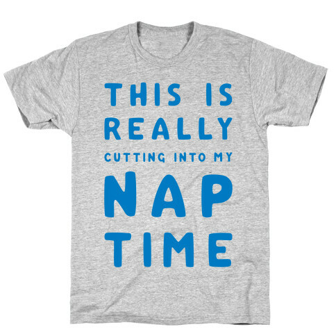 This Is Really Cutting Into My Nap Time T-Shirt