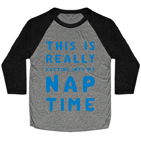 This Is Really Cutting Into My Nap Time Baseball Tee