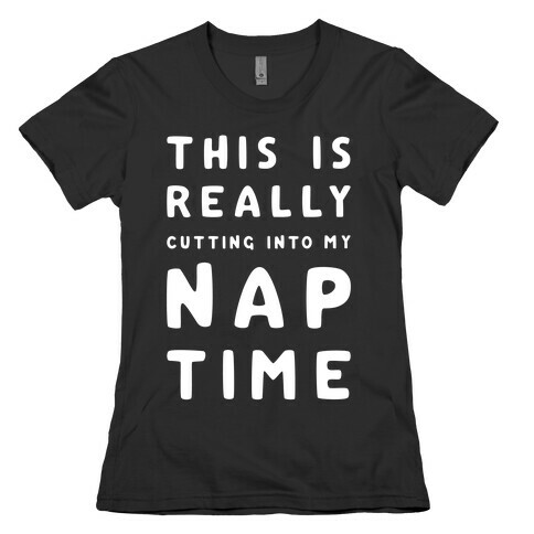 This Is Really Cutting Into My Nap Time Womens T-Shirt