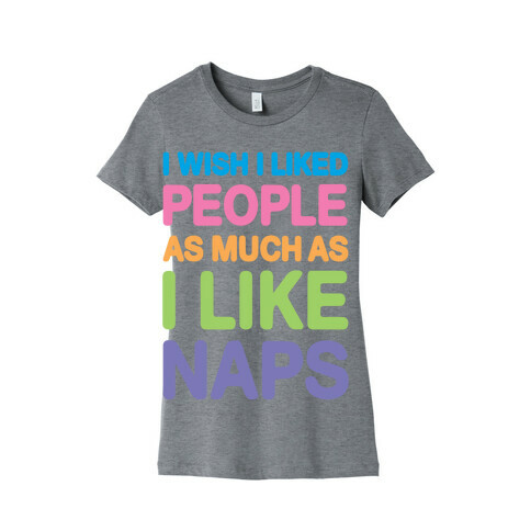 I Wish I Liked People As Much As I Like Naps Womens T-Shirt