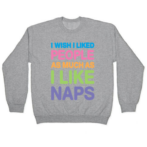 I Wish I Liked People As Much As I Like Naps Pullover