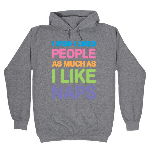 I Wish I Liked People As Much As I Like Naps Hooded Sweatshirt