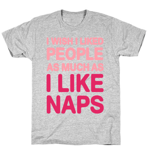 I Wish I Liked People As Much As I Like Naps T-Shirt