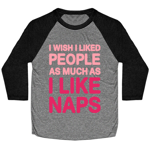 I Wish I Liked People As Much As I Like Naps Baseball Tee