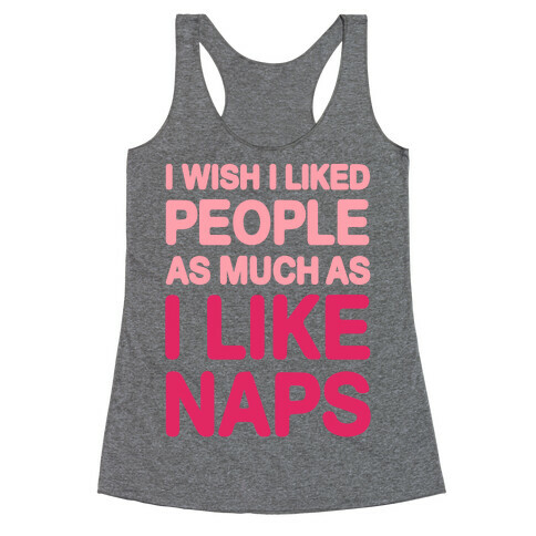 I Wish I Liked People As Much As I Like Naps Racerback Tank Top