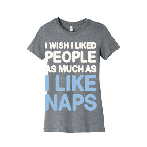 I Wish I Liked People As Much As I Like Naps Womens T-Shirt