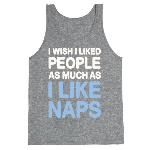 I Wish I Liked People As Much As I Like Naps Tank Top