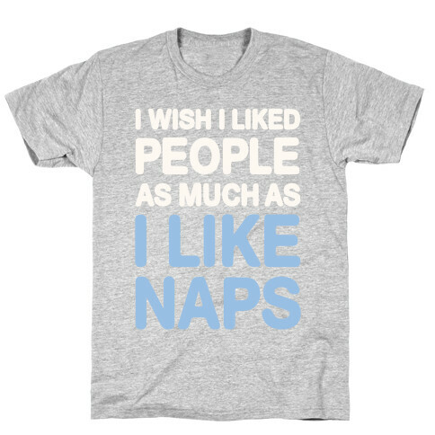 I Wish I Liked People As Much As I Like Naps T-Shirt