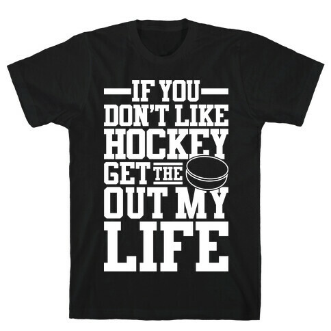 Get The Puck Out My Life T-Shirt