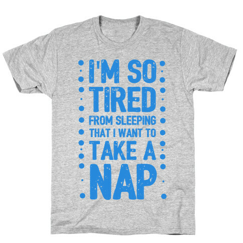 I'm So Tired From Sleeping I Need to Take a Nap T-Shirt