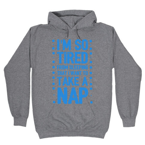 I'm So Tired From Sleeping I Need to Take a Nap Hooded Sweatshirt