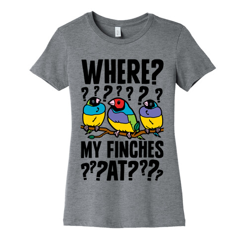 Where My Finches At? Womens T-Shirt