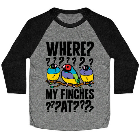 Where My Finches At? Baseball Tee