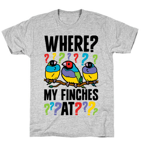 Where My Finches At? T-Shirt