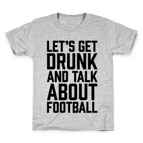 Let's Get Drunk and Talk About Football Kids T-Shirt