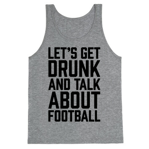 Let's Get Drunk and Talk About Football Tank Top