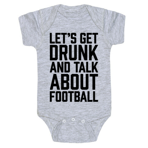 Let's Get Drunk and Talk About Football Baby One-Piece