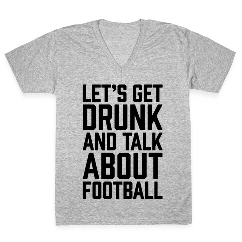Let's Get Drunk and Talk About Football V-Neck Tee Shirt