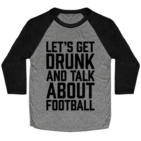 Let's Get Drunk and Talk About Football Baseball Tee
