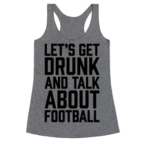 Let's Get Drunk and Talk About Football Racerback Tank Top