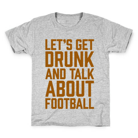 Let's Get Drunk and Talk About Football Kids T-Shirt