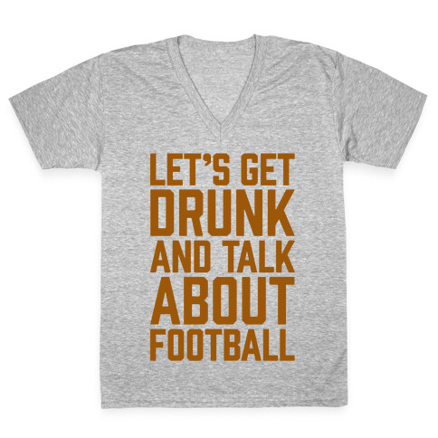 Let's Get Drunk and Talk About Football V-Neck Tee Shirt