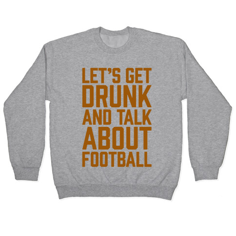 Let's Get Drunk and Talk About Football Pullover