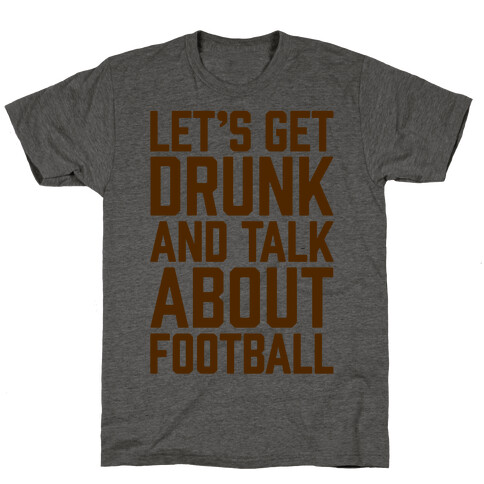 Let's Get Drunk and Talk About Football T-Shirt