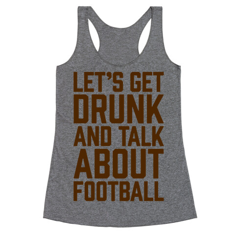 Let's Get Drunk and Talk About Football Racerback Tank Top