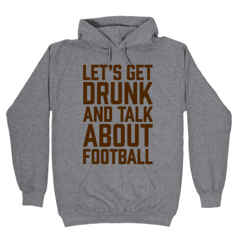 Let's Get Drunk and Talk About Football Hooded Sweatshirt