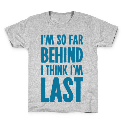 I'm So Far Behind I Think I'm Last Kids T-Shirt