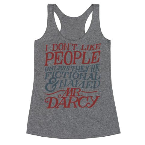 I Don't Like People Unless They're Fictional and Named Mr. Darcy Racerback Tank Top