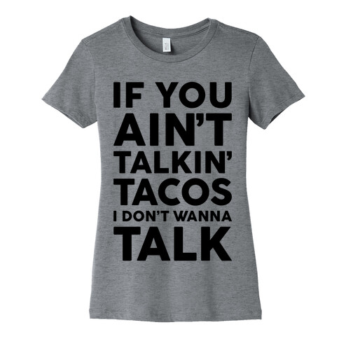 If You Ain't Talkin' Tacos I Don't Wanna Talk Womens T-Shirt