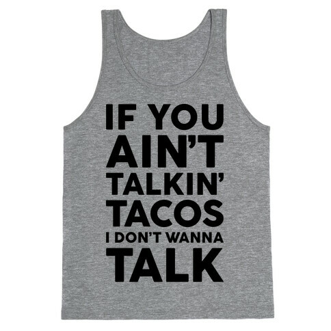 If You Ain't Talkin' Tacos I Don't Wanna Talk Tank Top