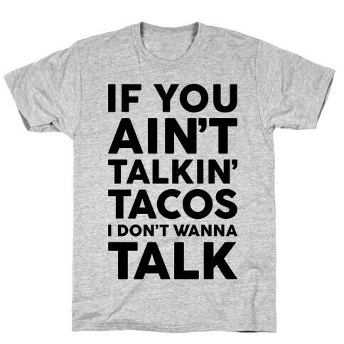 If You Ain't Talkin' Tacos I Don't Wanna Talk T-Shirt