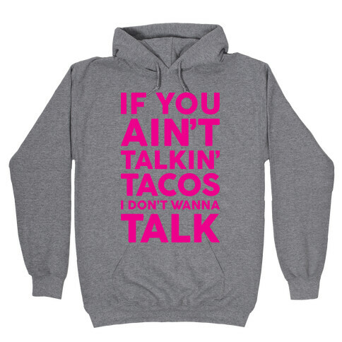 If You Ain't Talkin' Tacos I Don't Wanna Talk Hooded Sweatshirt