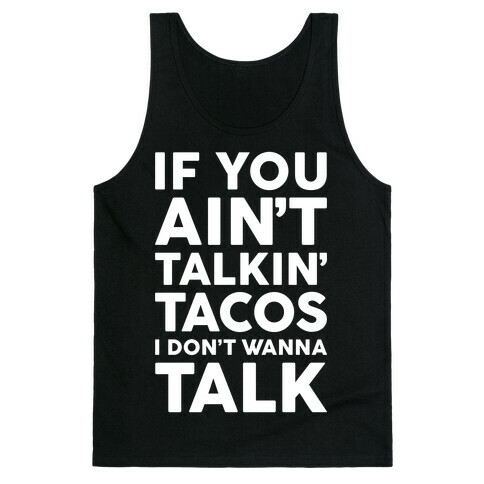 If You Ain't Talkin' Tacos I Don't Wanna Talk Tank Top