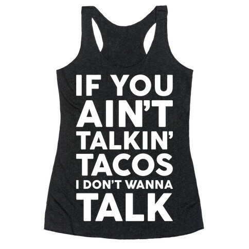 If You Ain't Talkin' Tacos I Don't Wanna Talk Racerback Tank Top