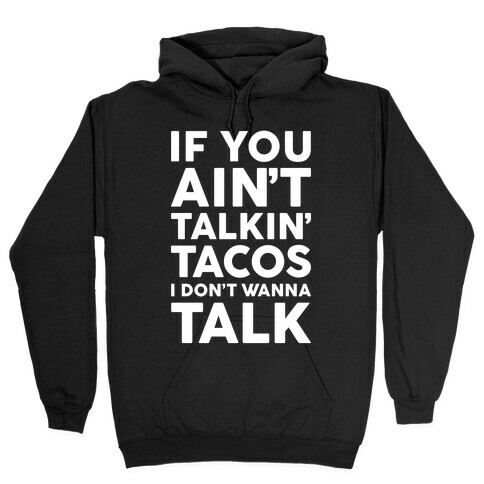 If You Ain't Talkin' Tacos I Don't Wanna Talk Hooded Sweatshirt