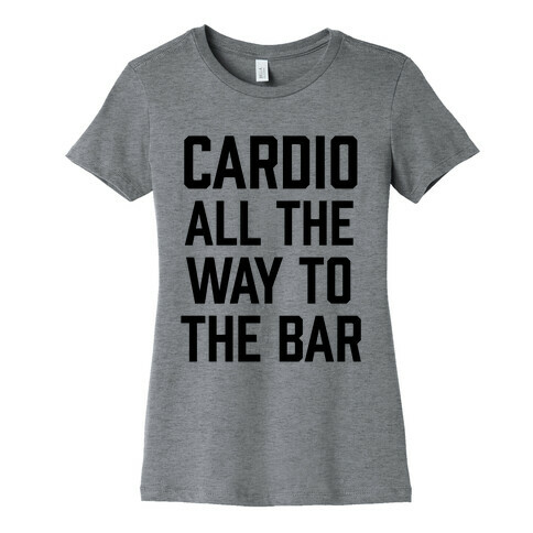 Cardio All The Way To The Bar Womens T-Shirt