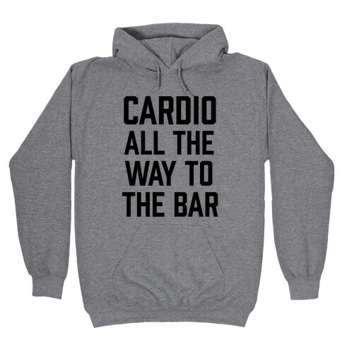 Cardio All The Way To The Bar Hooded Sweatshirt
