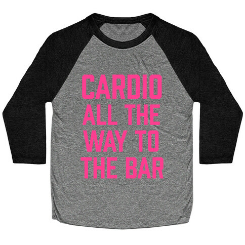 Cardio All The Way To The Bar Baseball Tee