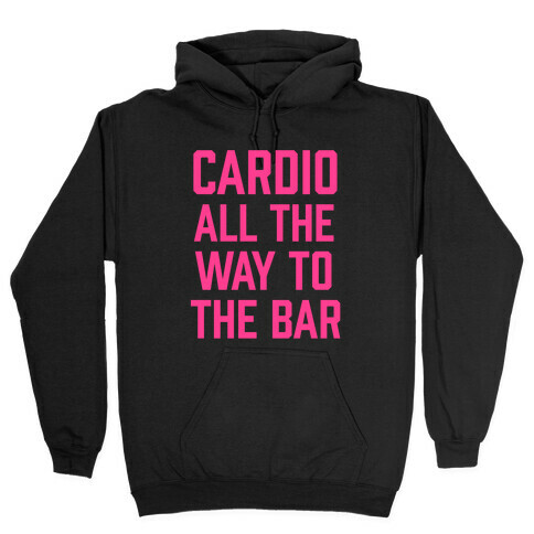 Cardio All The Way To The Bar Hooded Sweatshirt