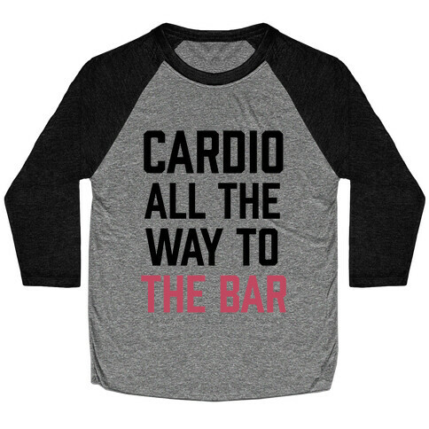 Cardio All The Way To The Bar Baseball Tee