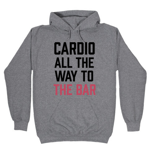 Cardio All The Way To The Bar Hooded Sweatshirt