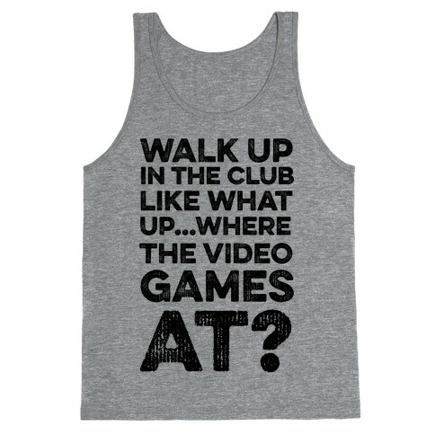Walk Up In The Club Like - What Up Where The Video Games At? Tank Top