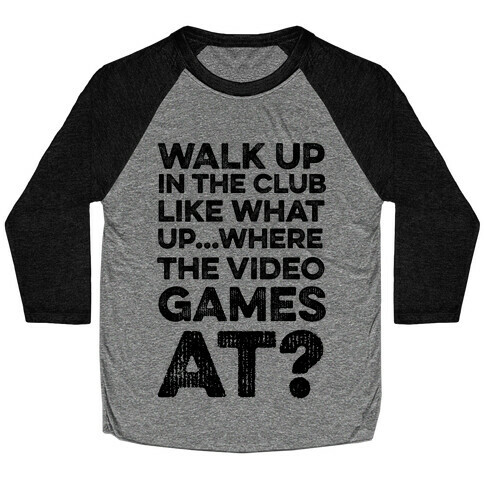 Walk Up In The Club Like - What Up Where The Video Games At? Baseball Tee