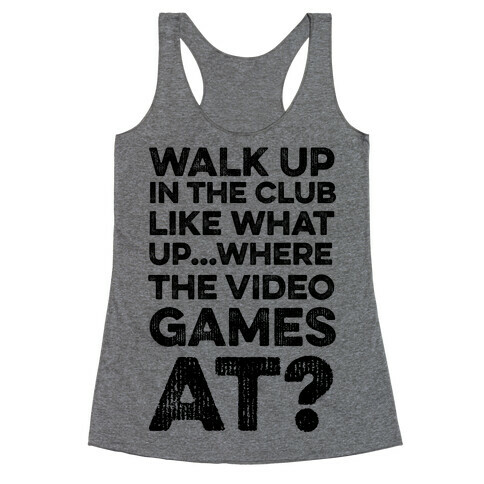 Walk Up In The Club Like - What Up Where The Video Games At? Racerback Tank Top